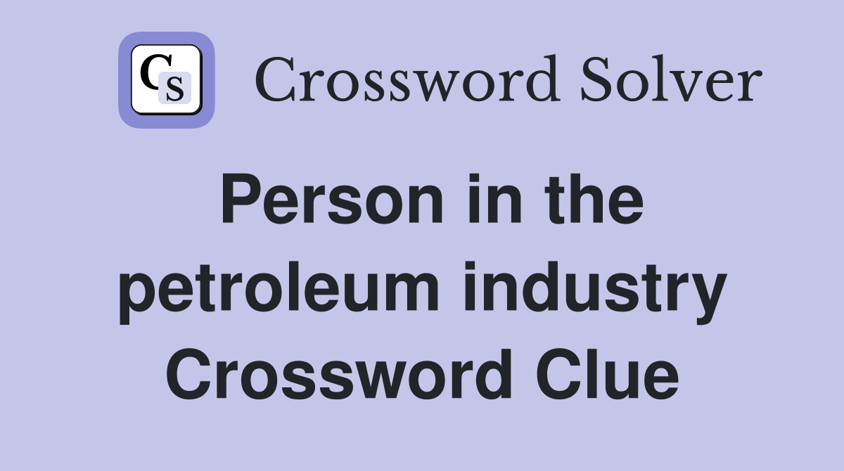 Person in the petroleum industry Crossword Clue