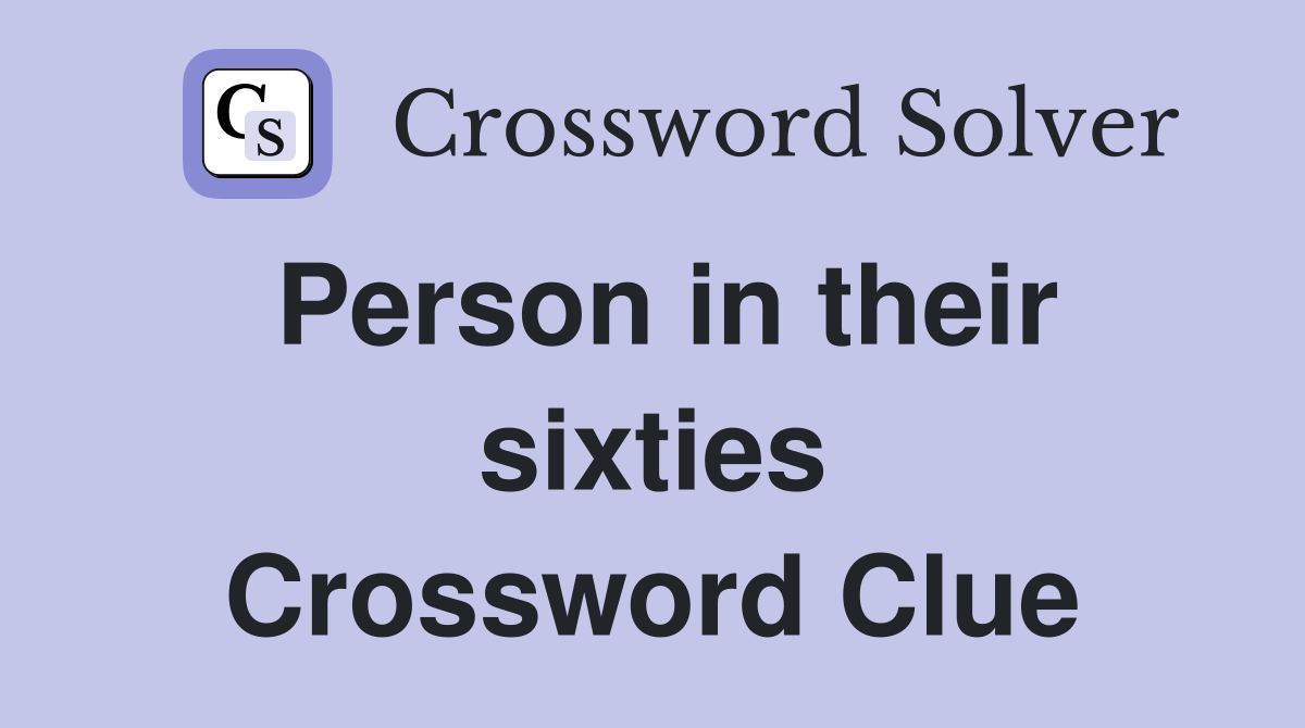 Person in their sixties Crossword Clue