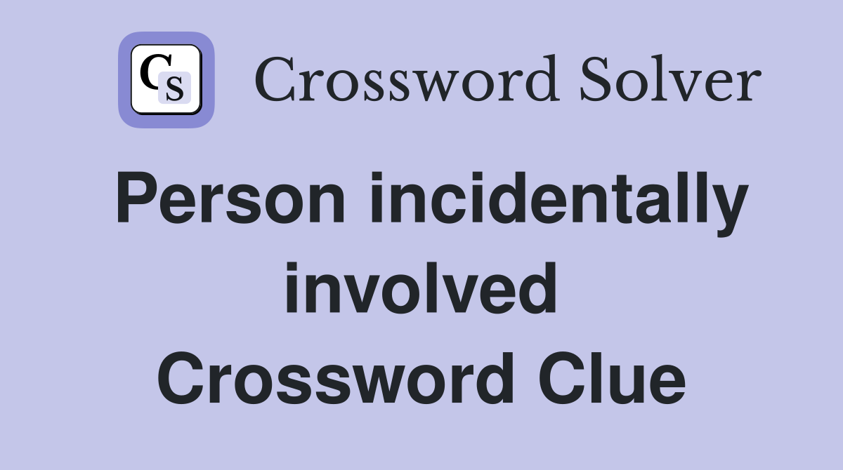 Person incidentally involved Crossword Clue