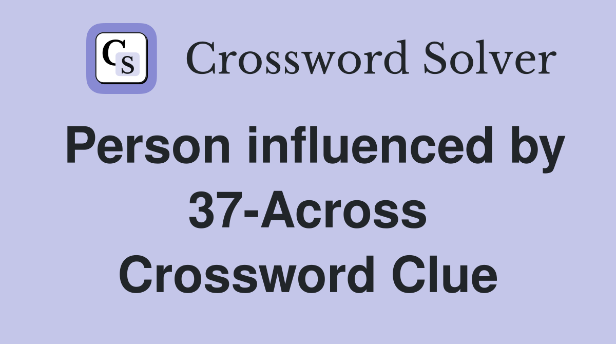 Person influenced by 37-Across Crossword Clue