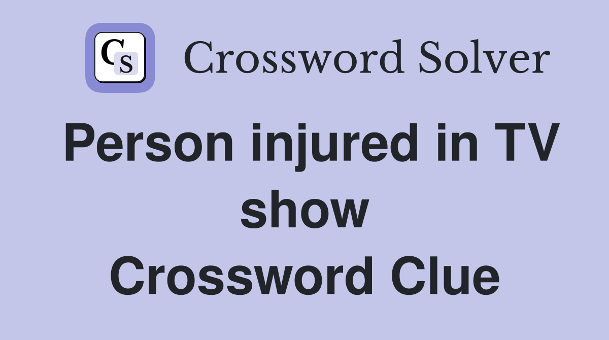 Person injured in TV show Crossword Clue