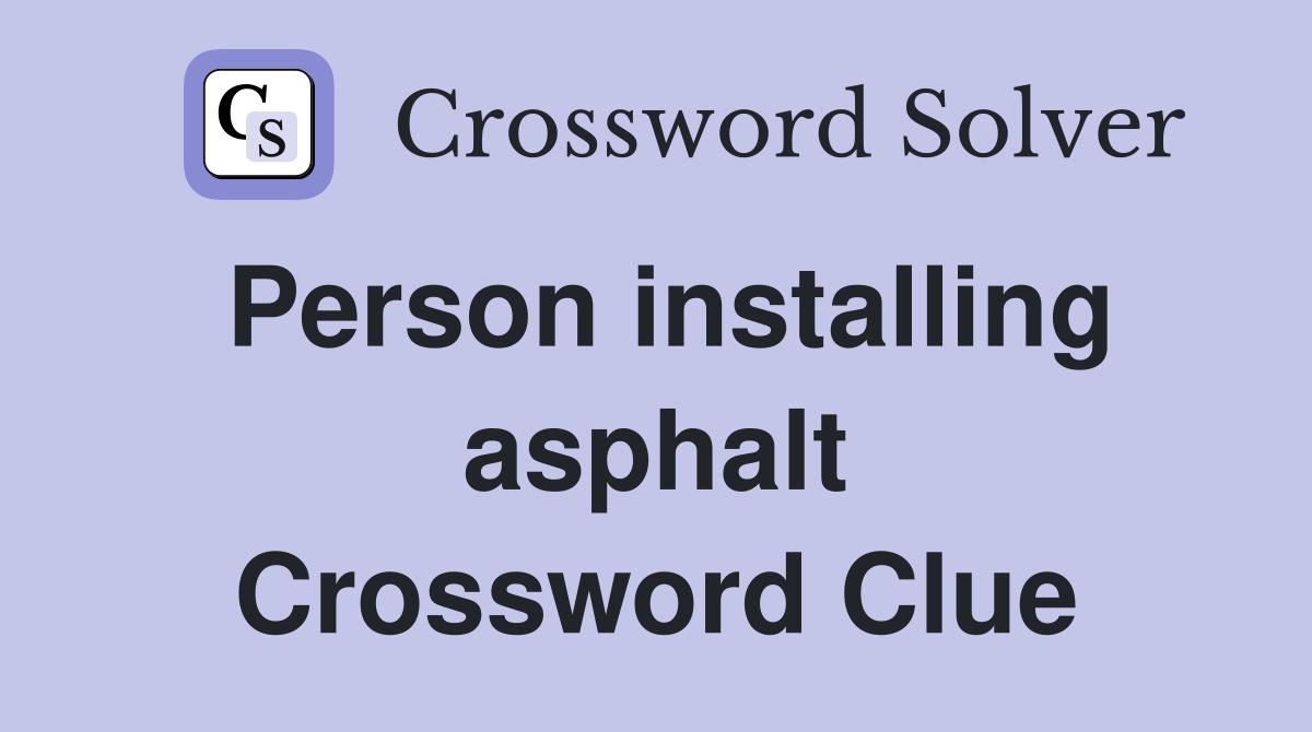 Person installing asphalt Crossword Clue
