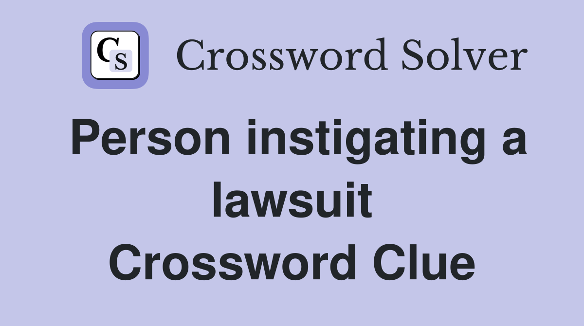 Person instigating a lawsuit Crossword Clue
