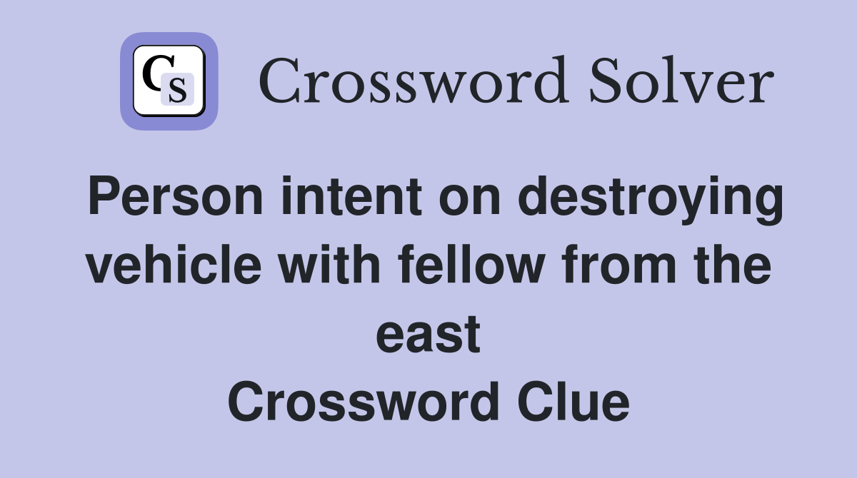 Person intent on destroying vehicle with fellow from the east Crossword Clue