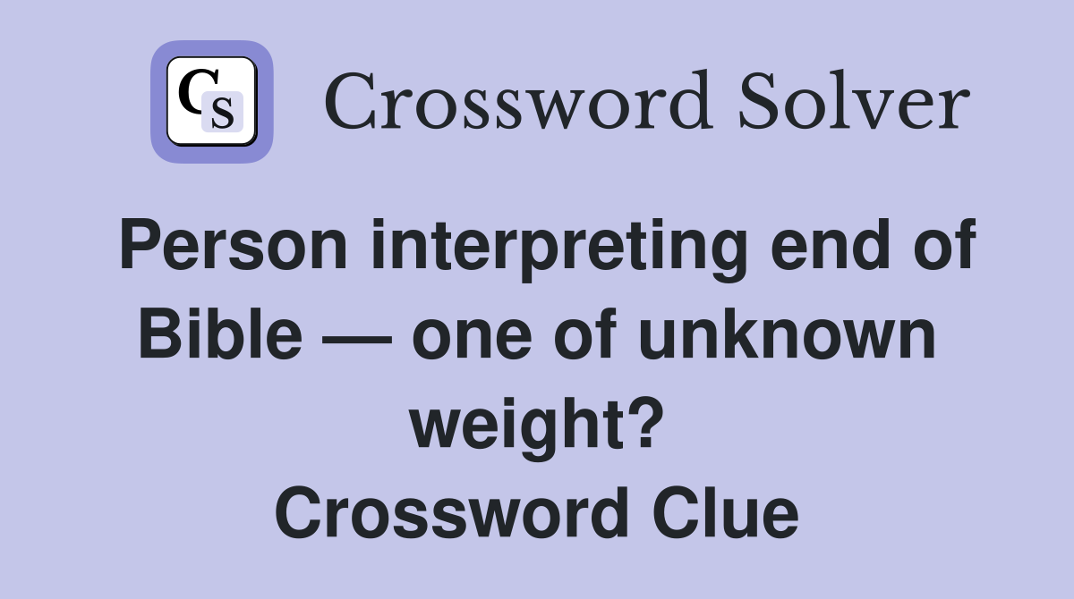 Person interpreting end of Bible — one of unknown weight? Crossword Clue