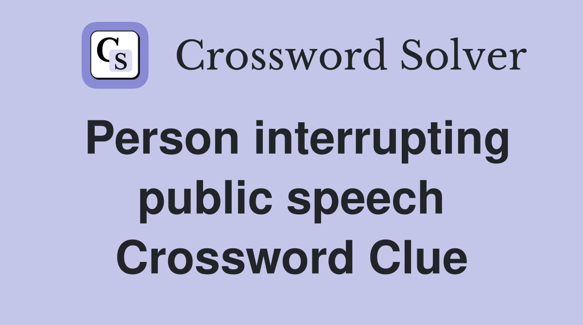 Person interrupting public speech Crossword Clue