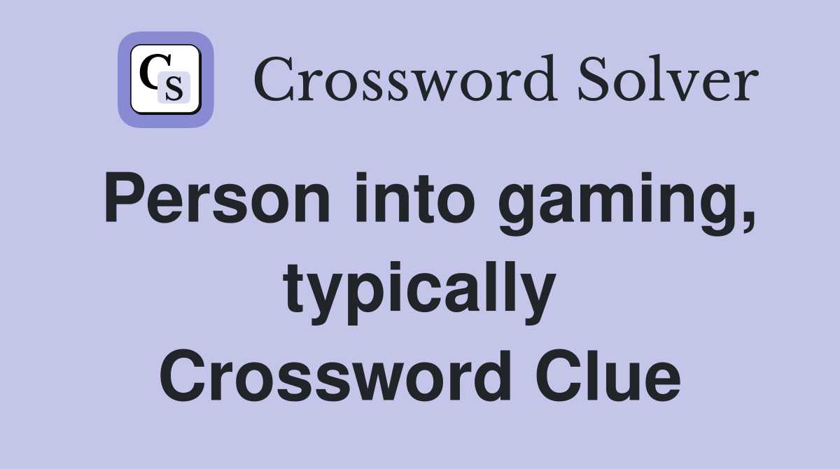 Person into gaming, typically Crossword Clue