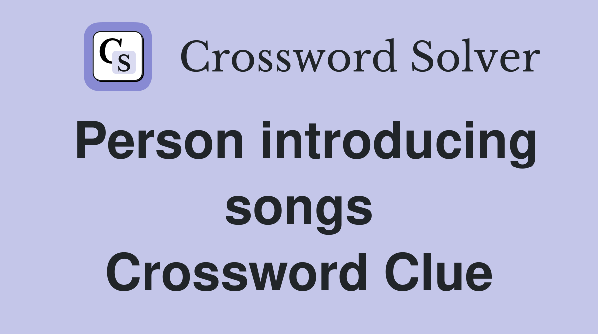 Person introducing songs Crossword Clue