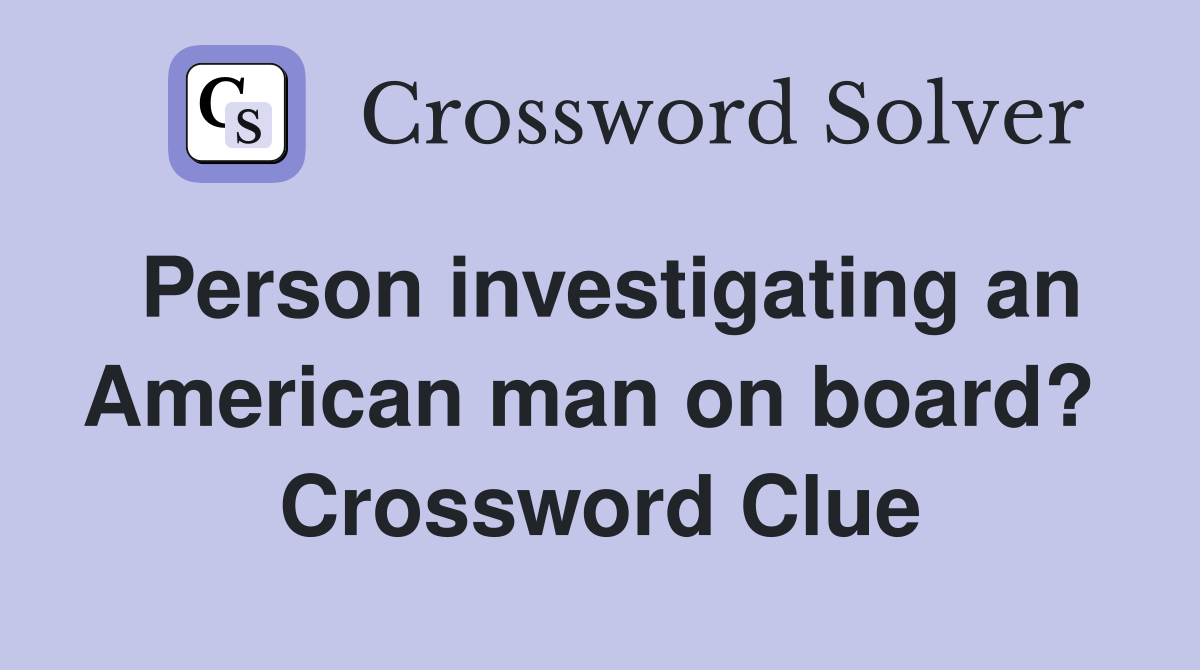 Person investigating an American man on board?  Crossword Clue