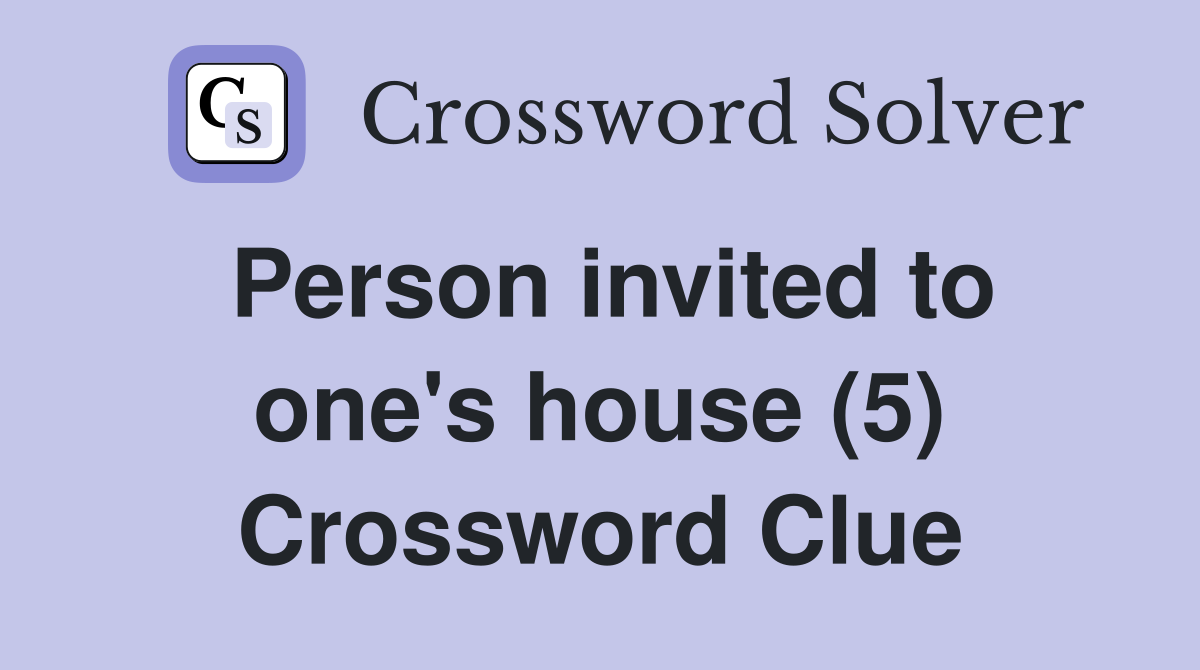 Person invited to one's house (5) Crossword Clue