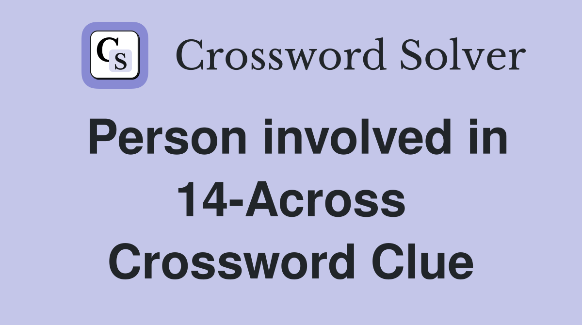 Person involved in 14-Across Crossword Clue