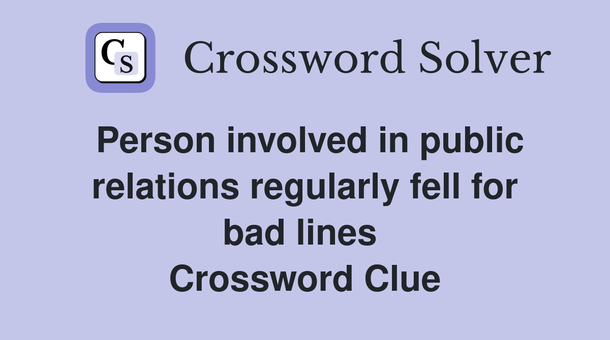 Person involved in public relations regularly fell for bad lines  Crossword Clue