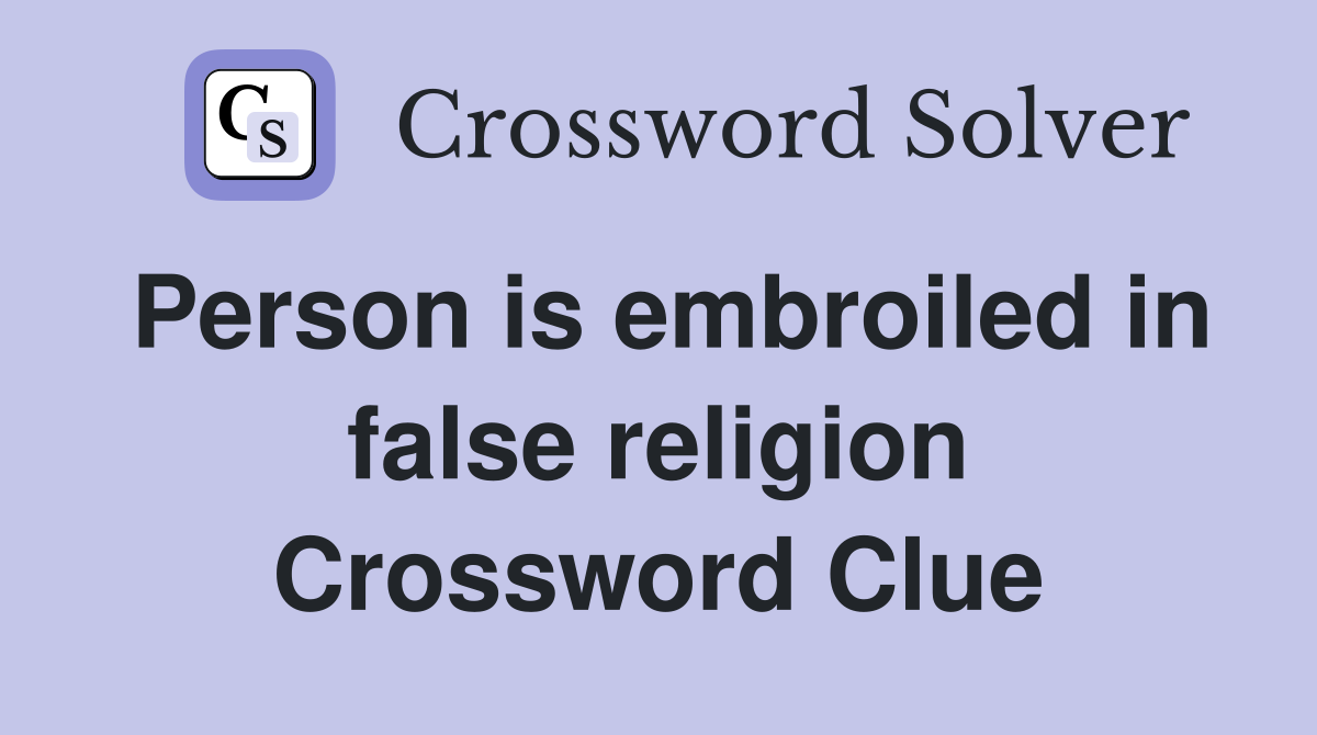 Person is embroiled in false religion Crossword Clue