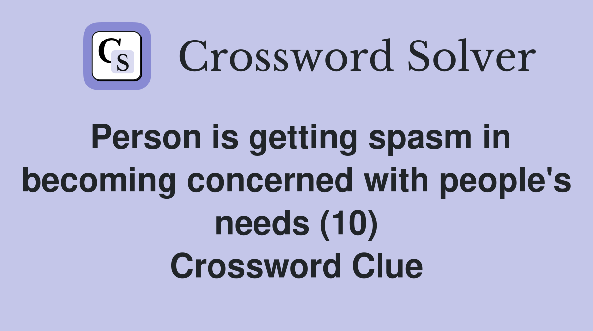 Person is getting spasm in becoming concerned with people's needs (10) Crossword Clue