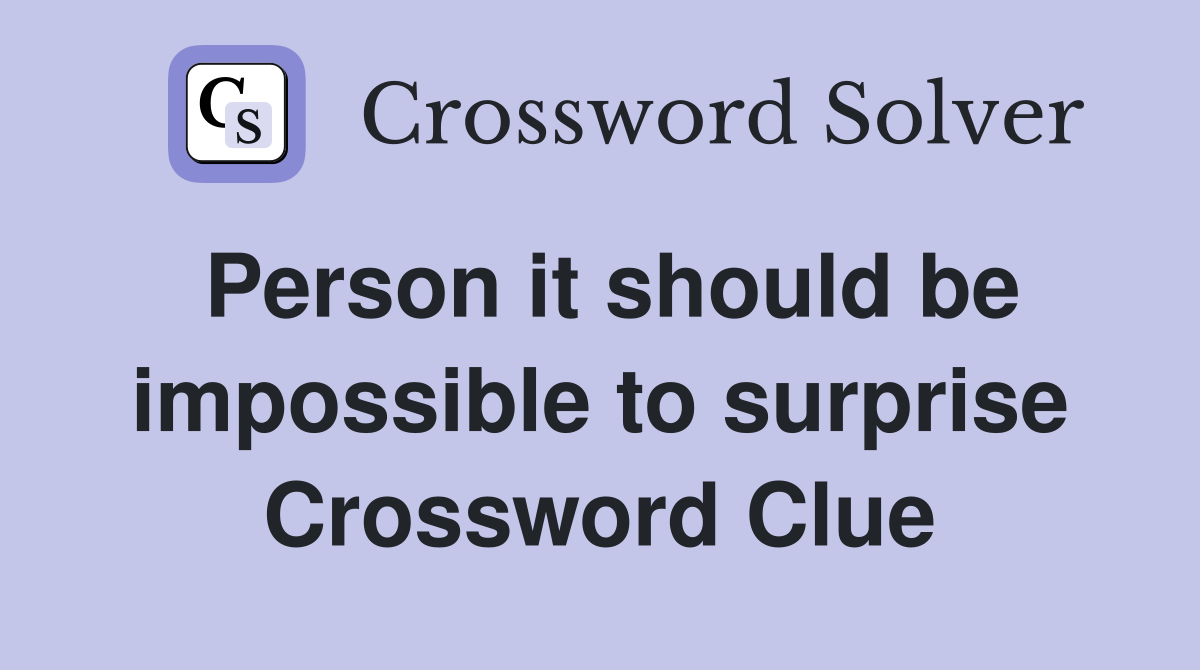 Person it should be impossible to surprise Crossword Clue