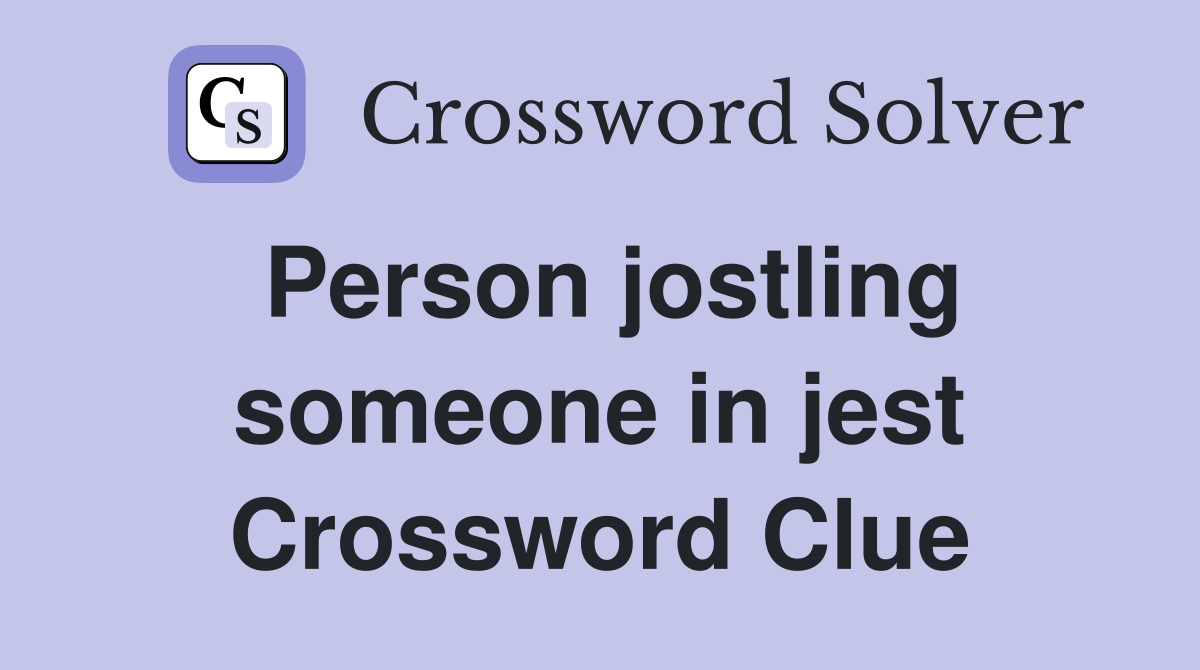 Person jostling someone in jest Crossword Clue
