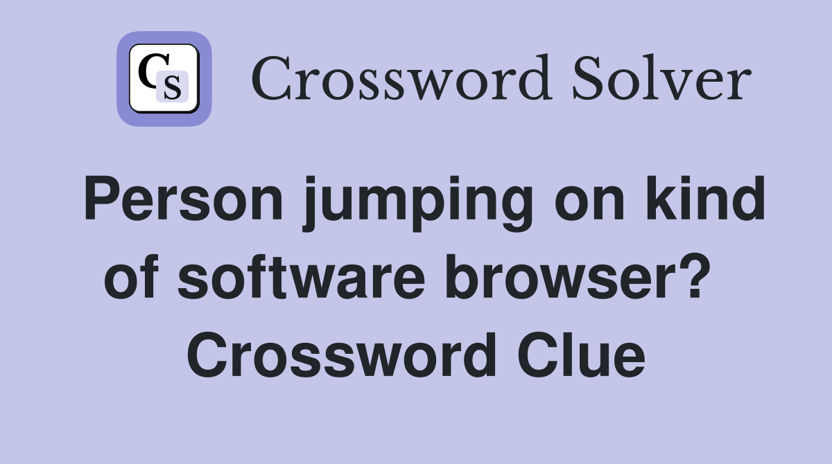 Person jumping on kind of software browser?  Crossword Clue