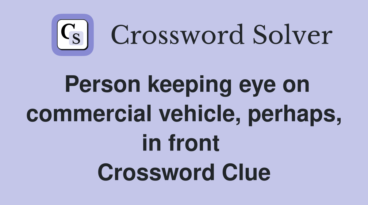 Person keeping eye on commercial vehicle, perhaps, in front  Crossword Clue