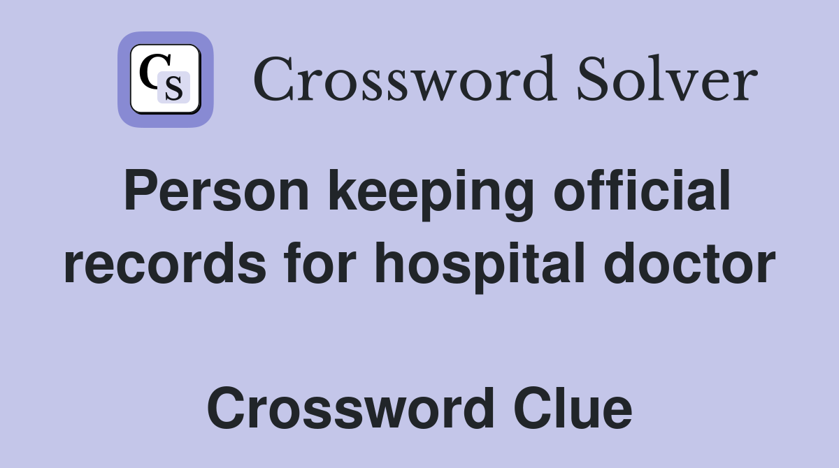 Person keeping official records for hospital doctor  Crossword Clue