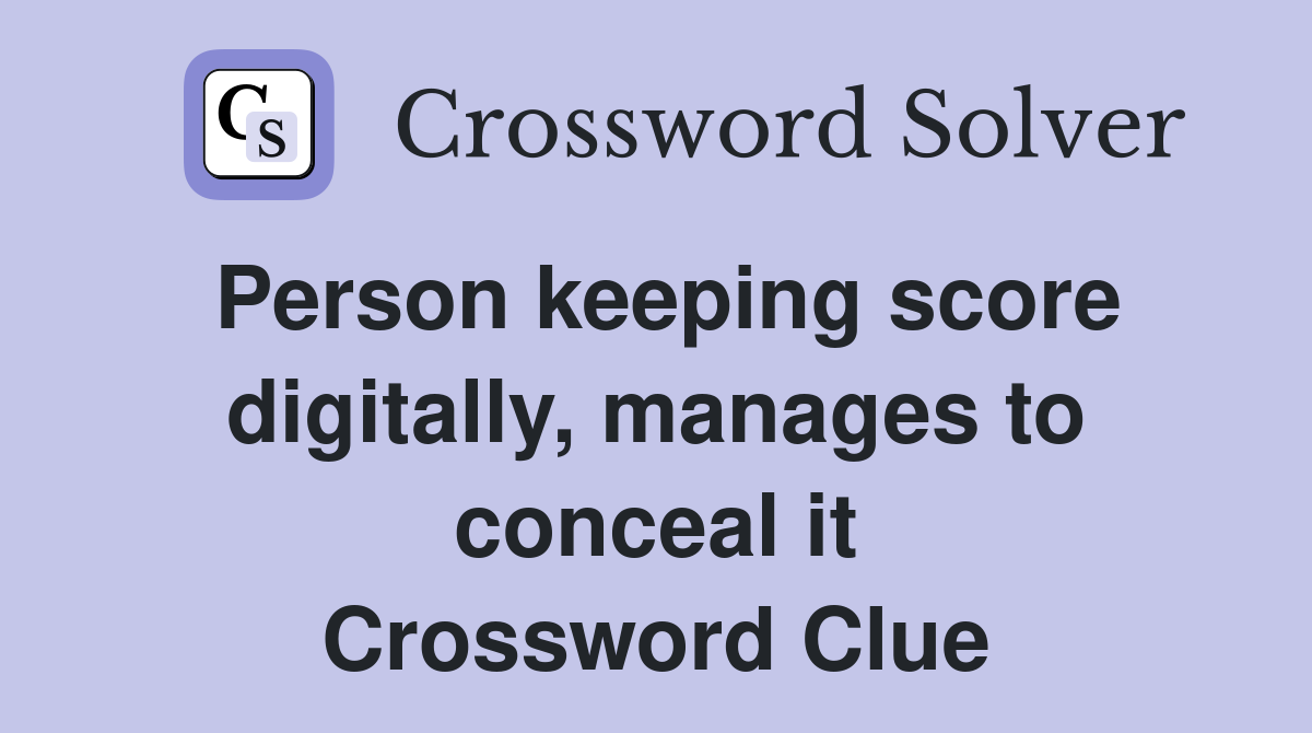 Person keeping score digitally, manages to conceal it Crossword Clue