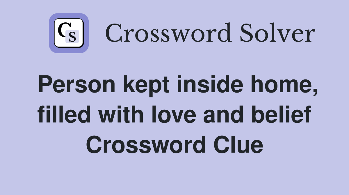 Person kept inside home, filled with love and belief Crossword Clue