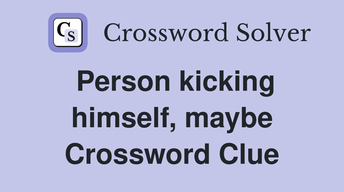 Person kicking himself, maybe Crossword Clue