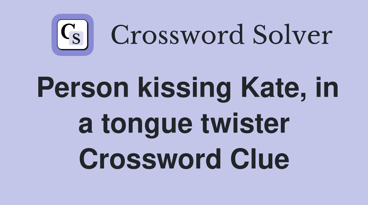 Person kissing Kate, in a tongue twister Crossword Clue