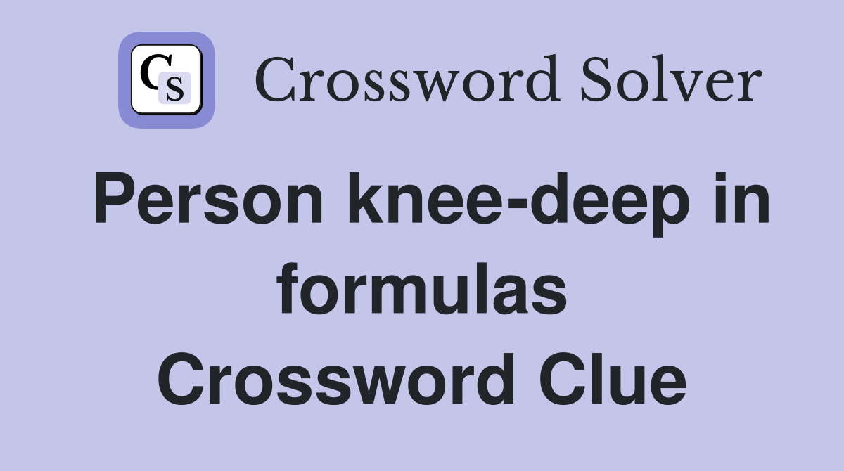 Person knee-deep in formulas Crossword Clue