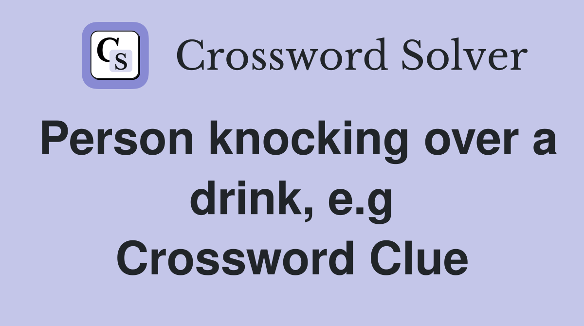 Person knocking over a drink, e.g Crossword Clue