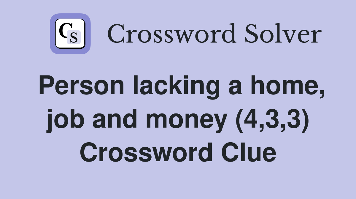 Person lacking a home, job and money (4,3,3) Crossword Clue