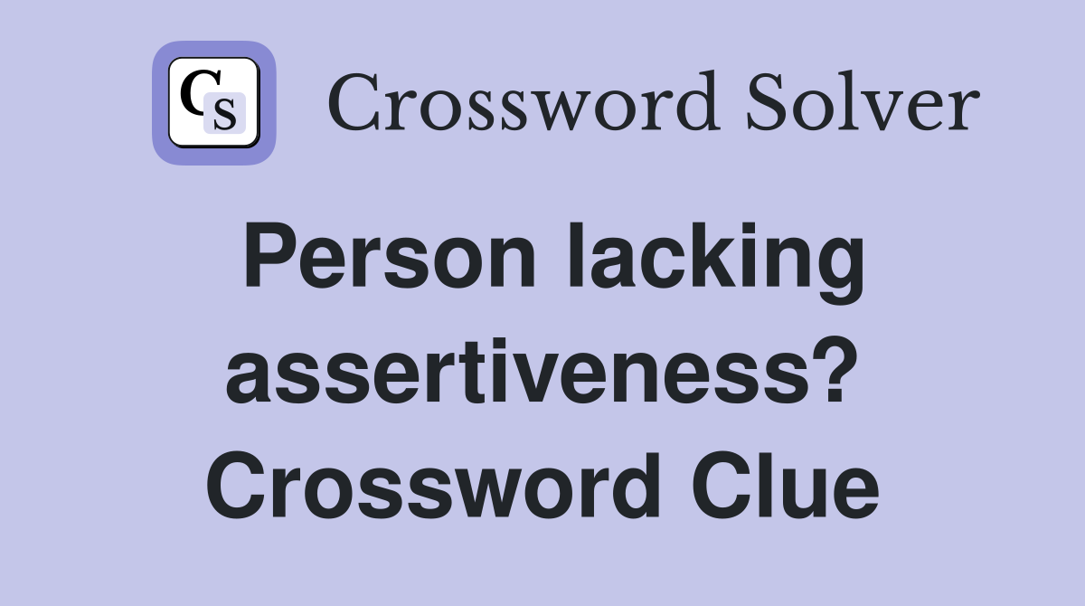 Person lacking assertiveness? Crossword Clue