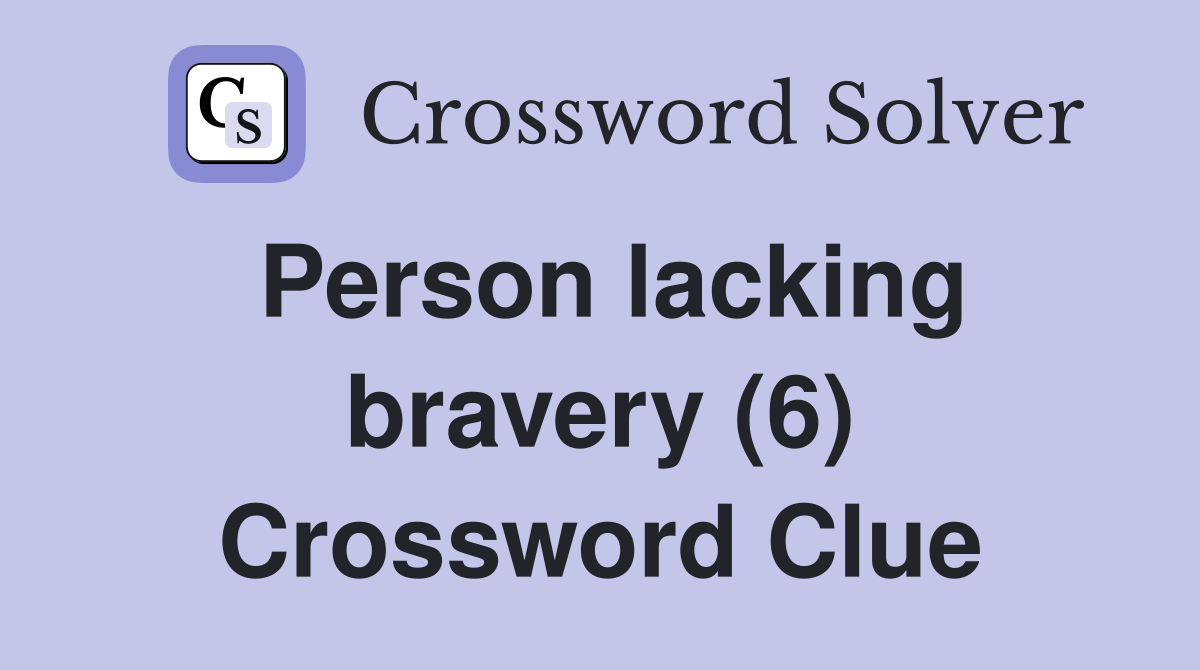Person lacking bravery (6) Crossword Clue