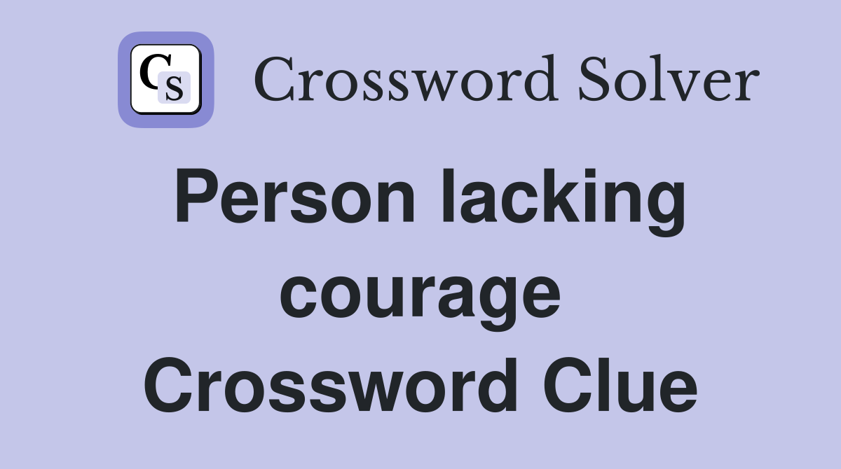 Person lacking courage Crossword Clue