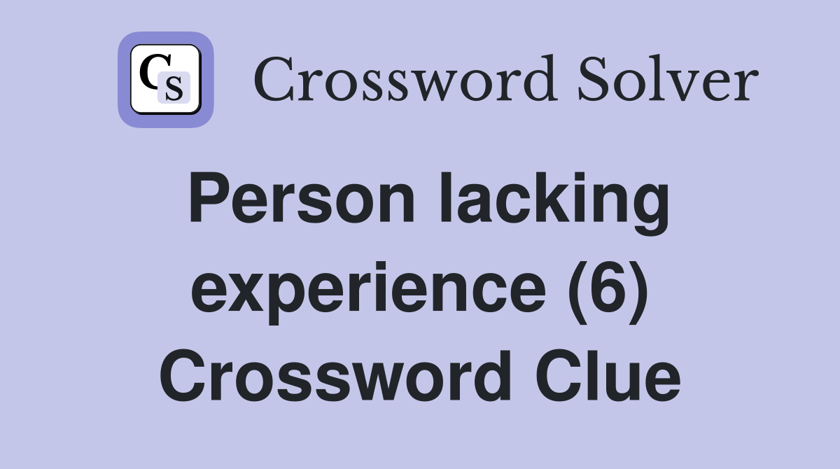 Person lacking experience (6) Crossword Clue