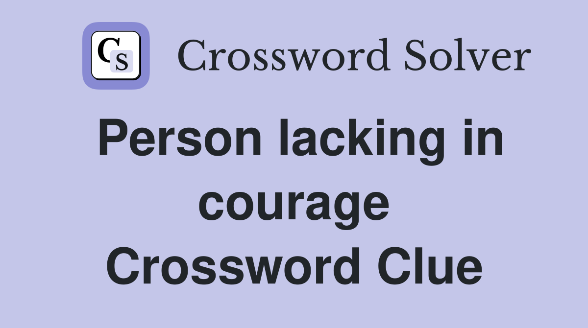 Person lacking in courage Crossword Clue