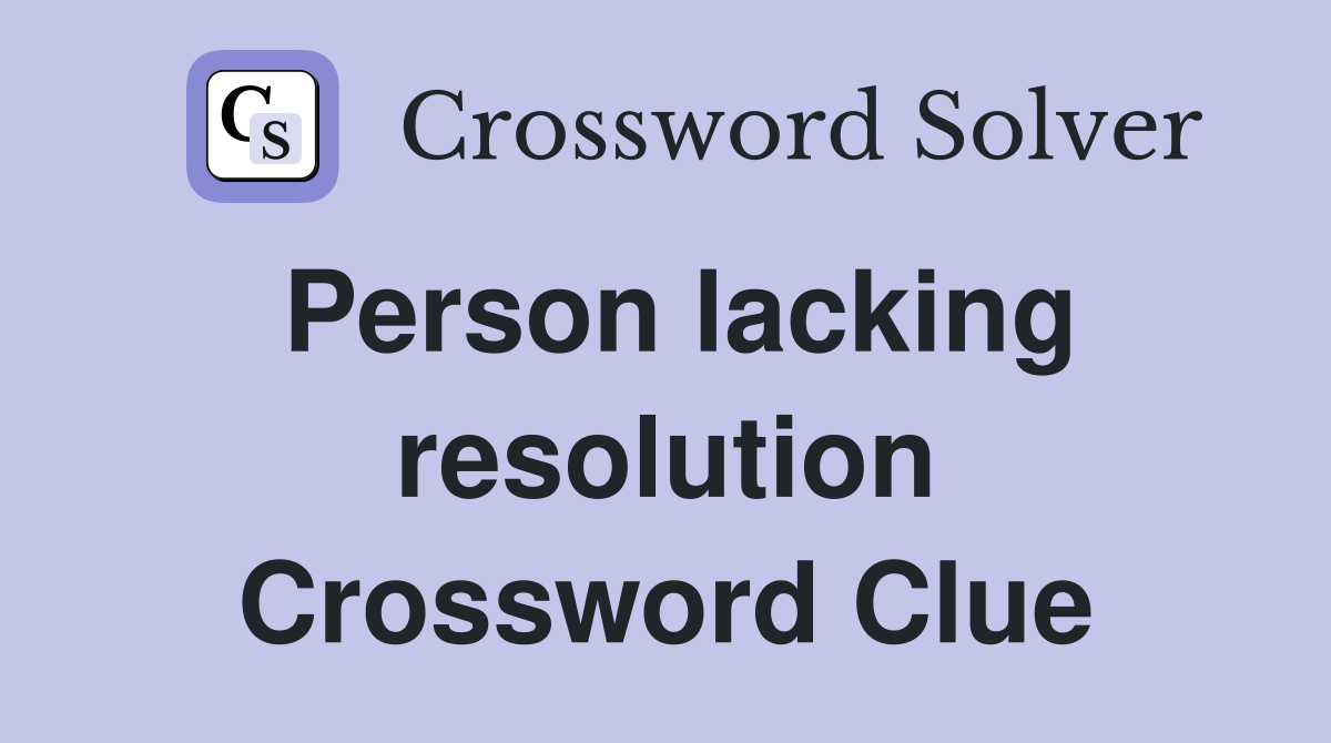 Person lacking resolution Crossword Clue