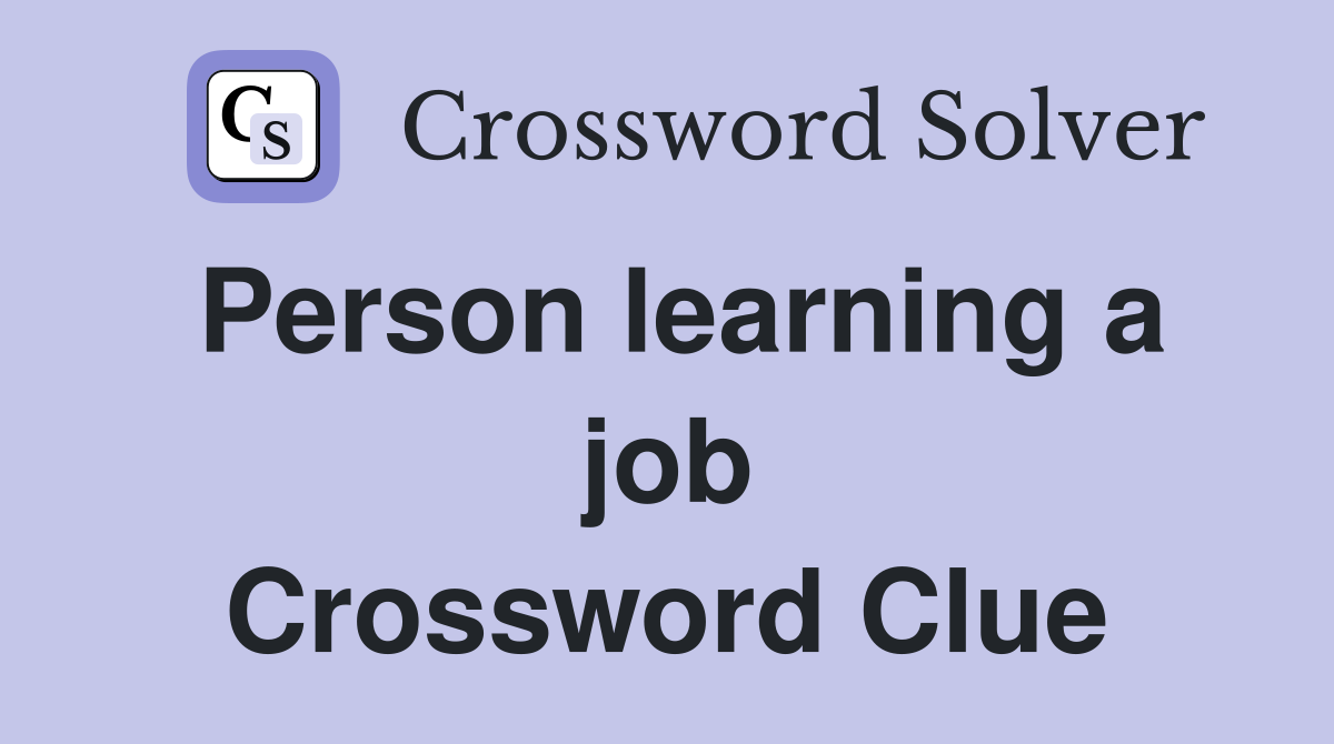 Person learning a job Crossword Clue