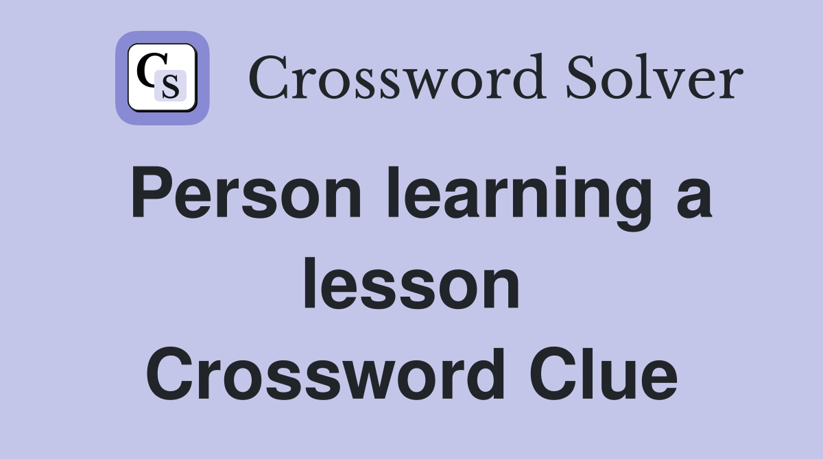 Person learning a lesson Crossword Clue