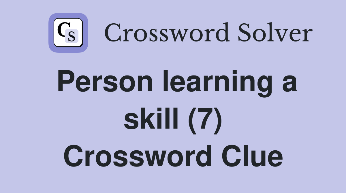 Person learning a skill (7) Crossword Clue