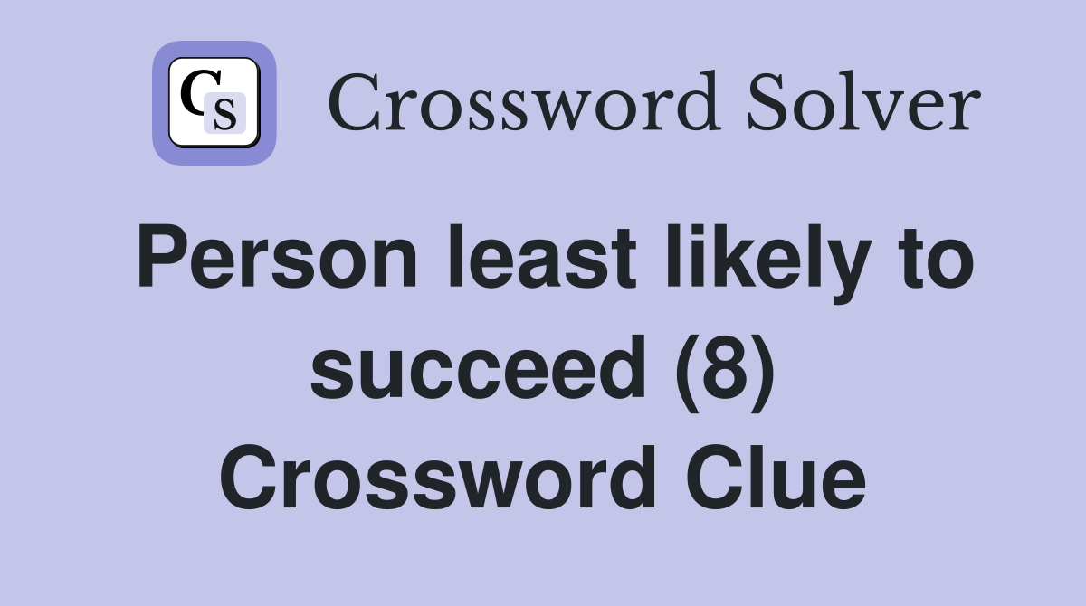 Person least likely to succeed (8) Crossword Clue