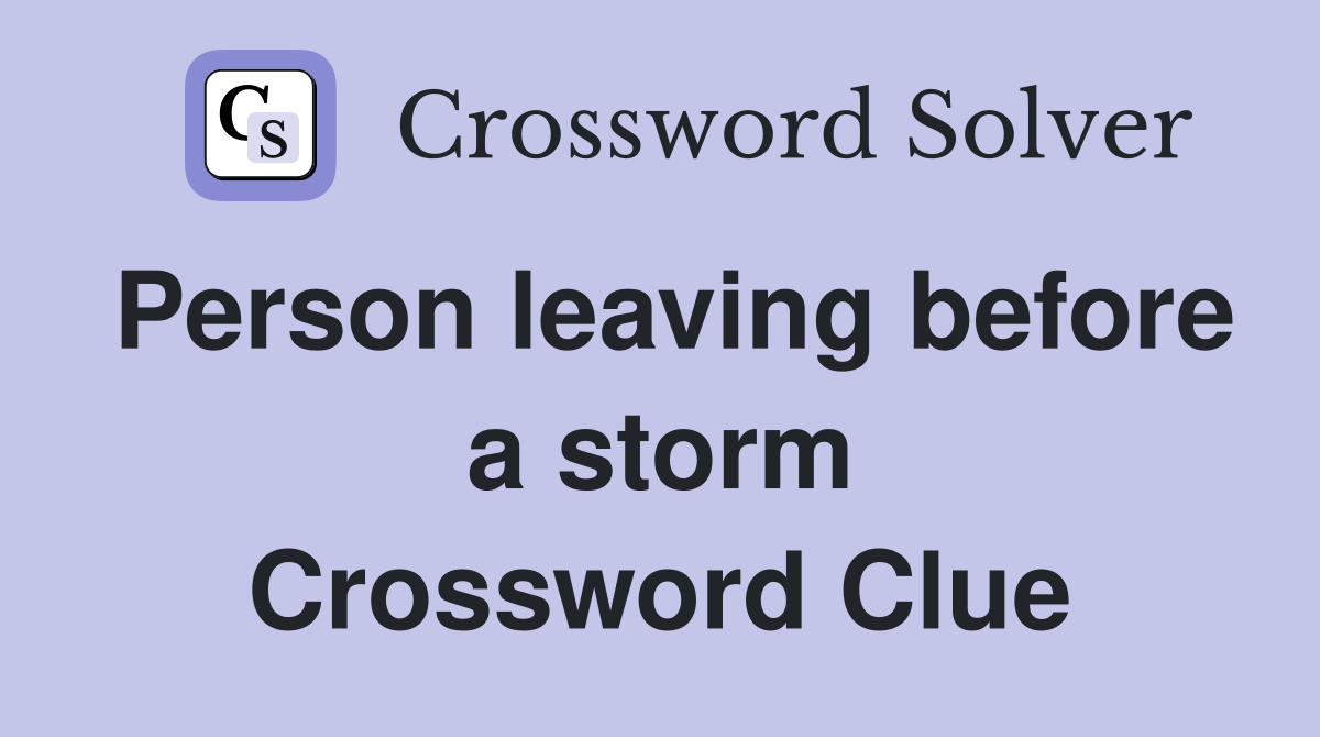 Person leaving before a storm Crossword Clue