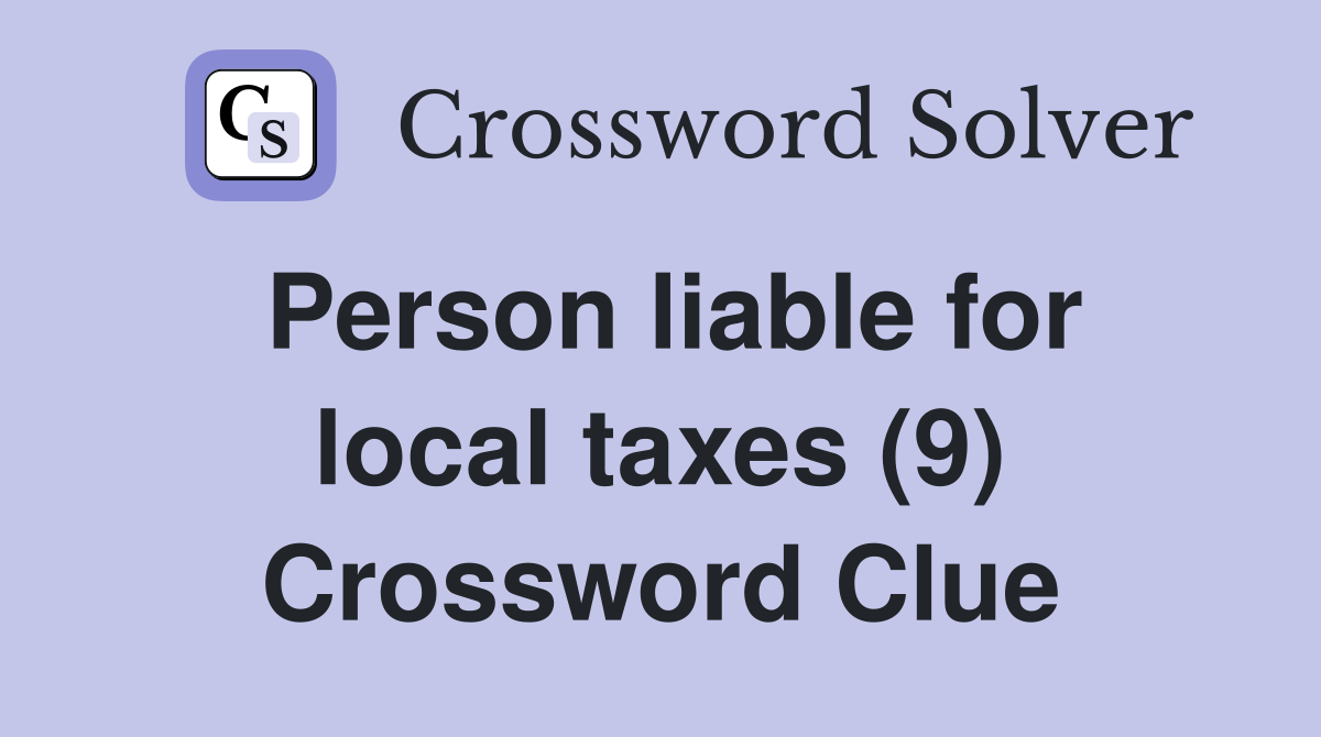 Person liable for local taxes (9) Crossword Clue
