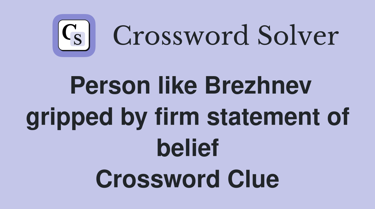 Person like Brezhnev gripped by firm statement of belief Crossword Clue