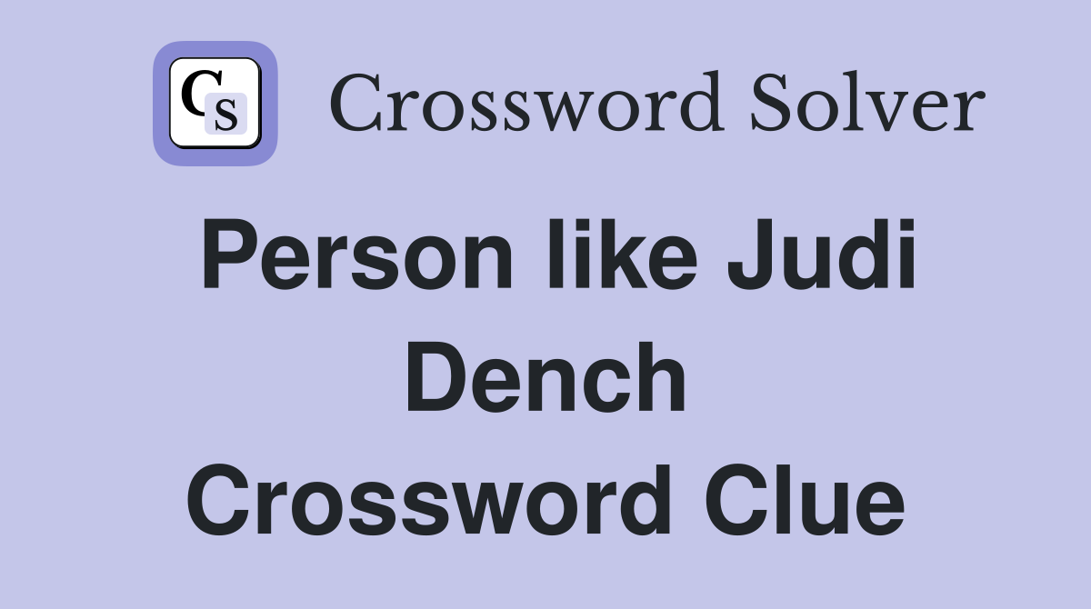 Person like Judi Dench Crossword Clue