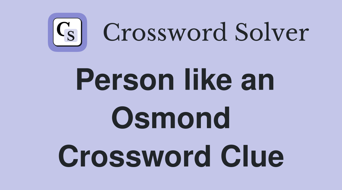 Person like an Osmond Crossword Clue