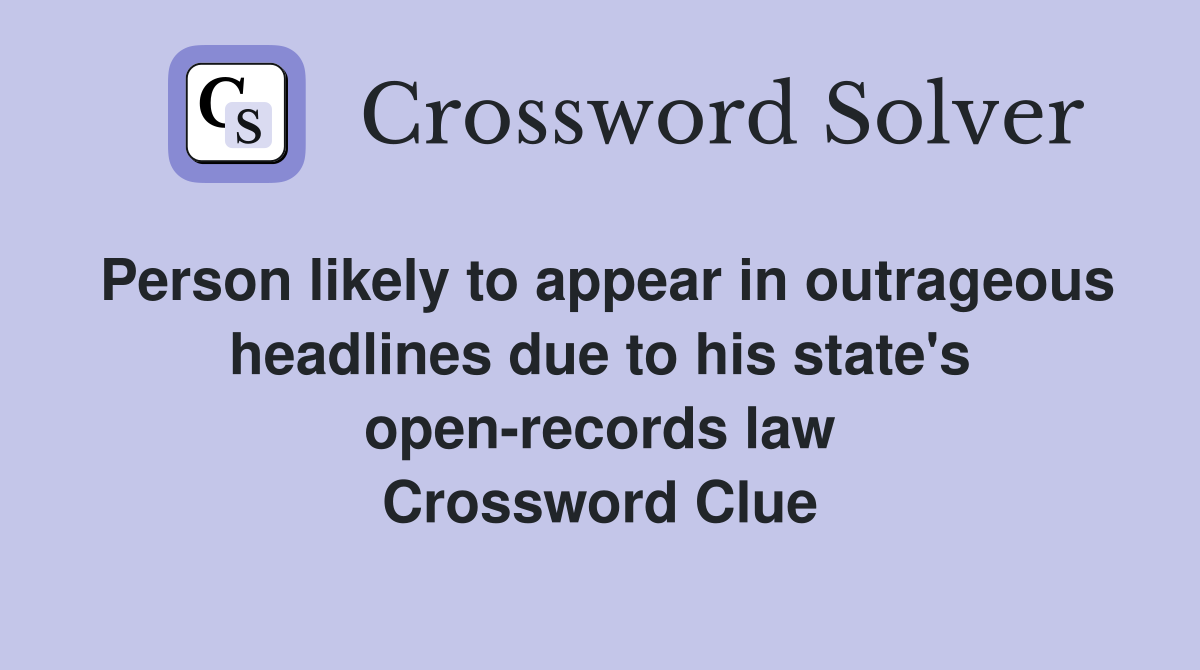 Person likely to appear in outrageous headlines due to his state's open-records law Crossword Clue