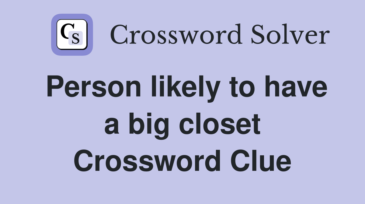 Person likely to have a big closet Crossword Clue