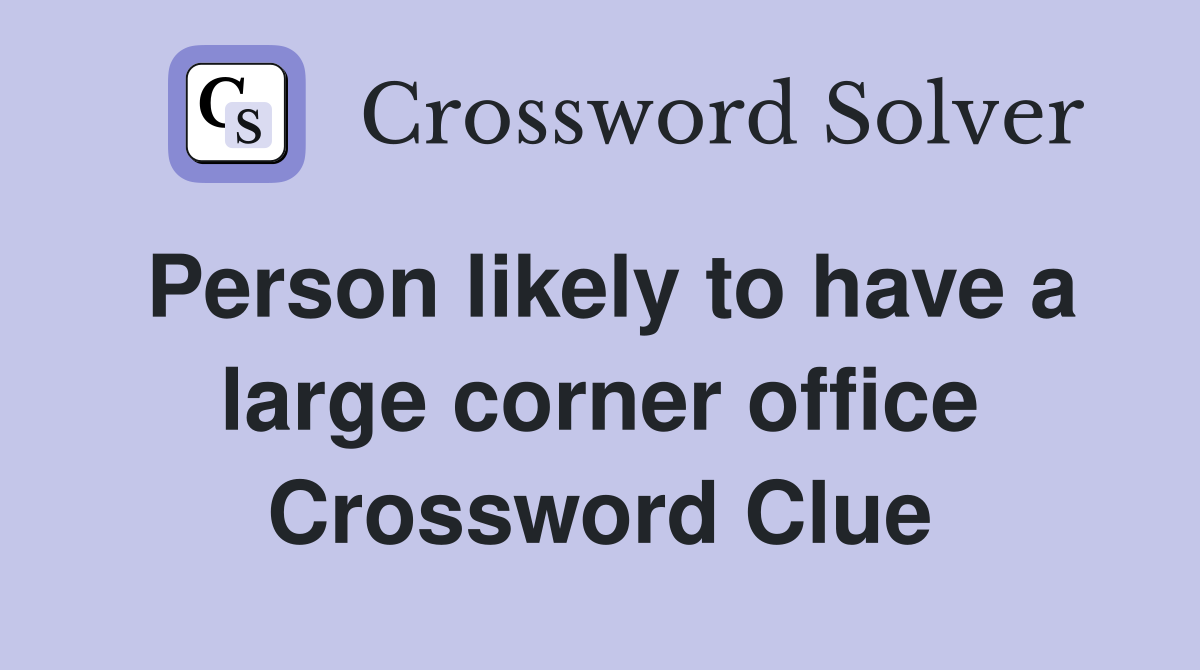 Person likely to have a large corner office Crossword Clue