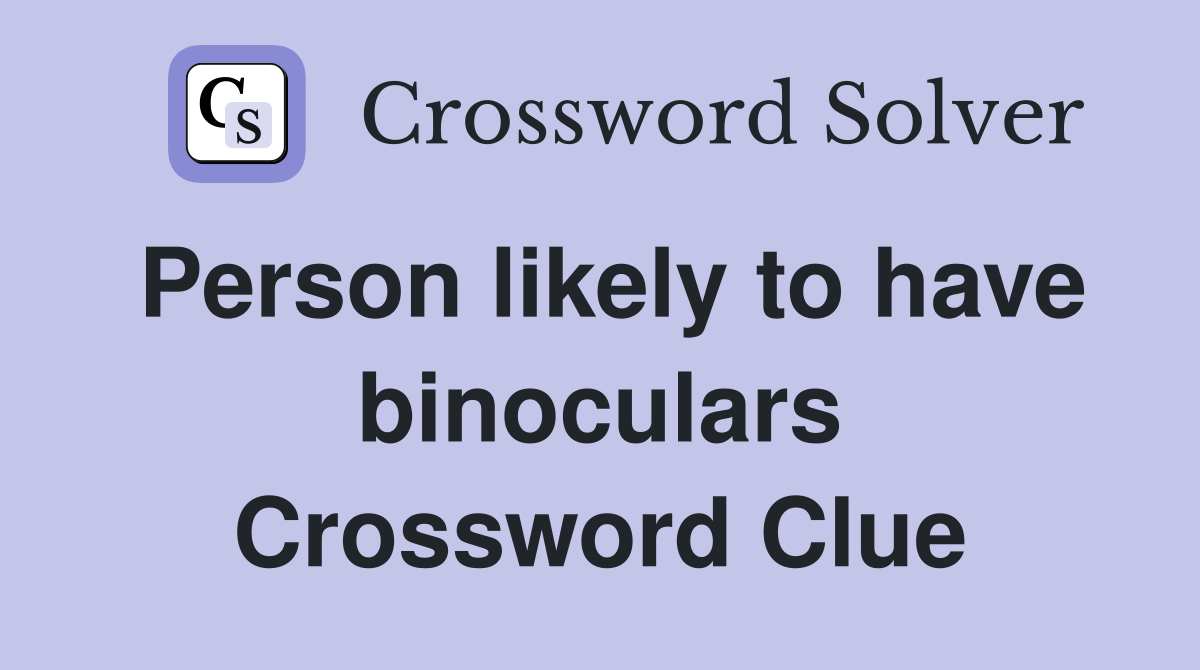 Person likely to have binoculars Crossword Clue