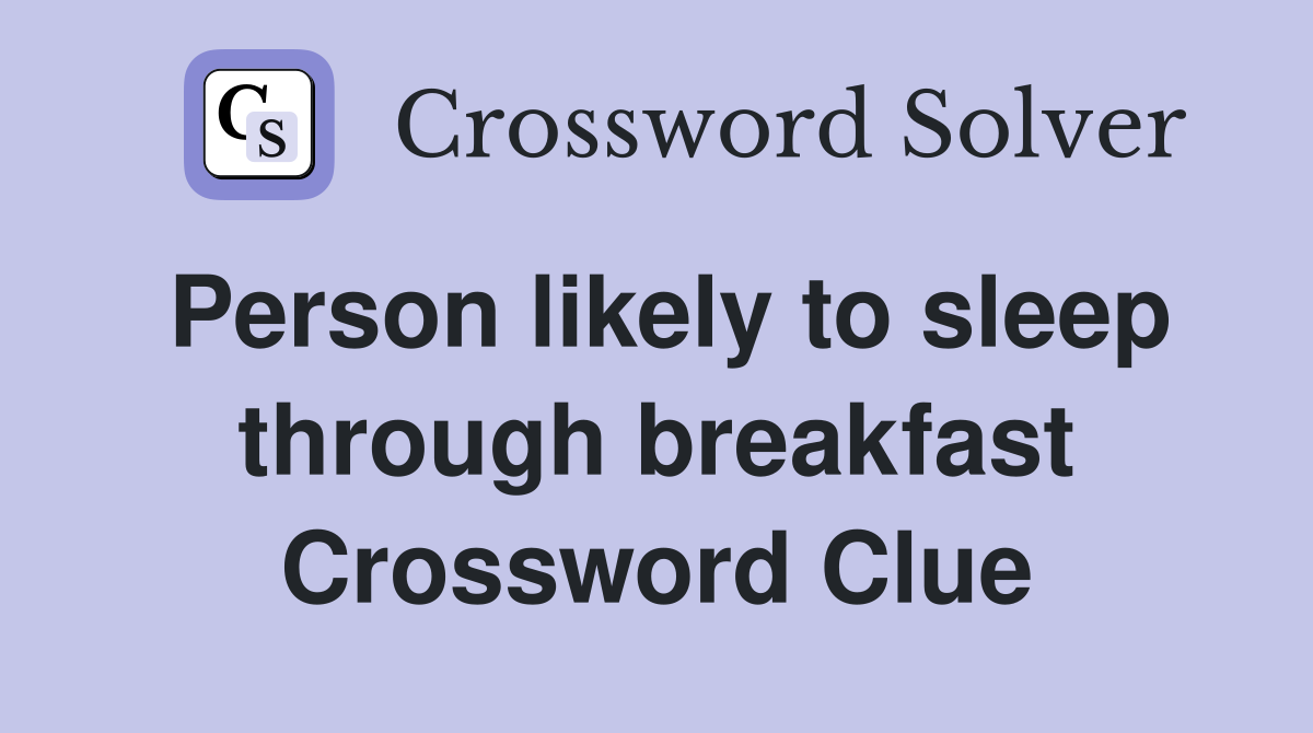 Person likely to sleep through breakfast Crossword Clue